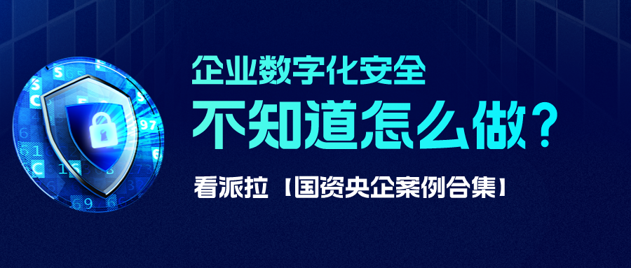 【国资央企案例合集】数字化安全怎么做？从国资央企开始借鉴！