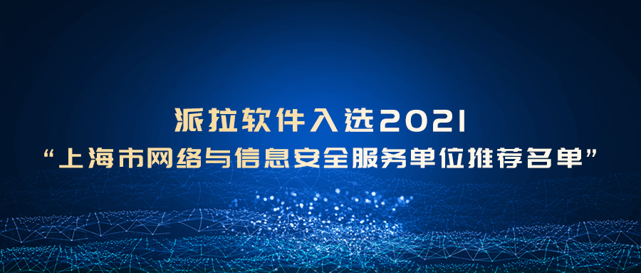 派拉软件入选2021“上海市网络与信息安全服务单位推荐名单”