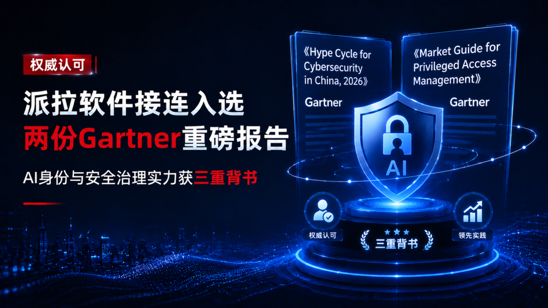 权威认可 | 派拉软件接连入选两份Gartner重磅报告，AI身份与安全治理实力获三重背书