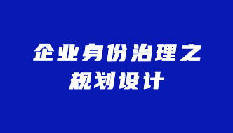 身份安全 | 企业身份治理之规划设计
